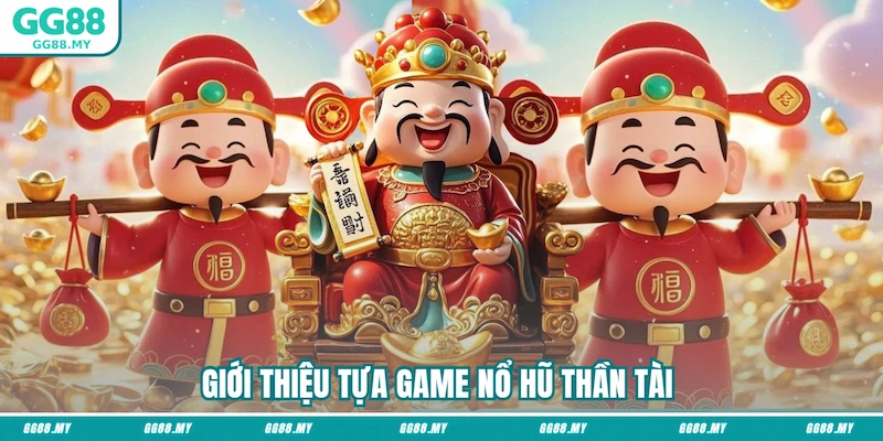 Giới thiệu tựa game nổ hũ thần tài